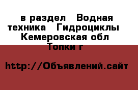  в раздел : Водная техника » Гидроциклы . Кемеровская обл.,Топки г.